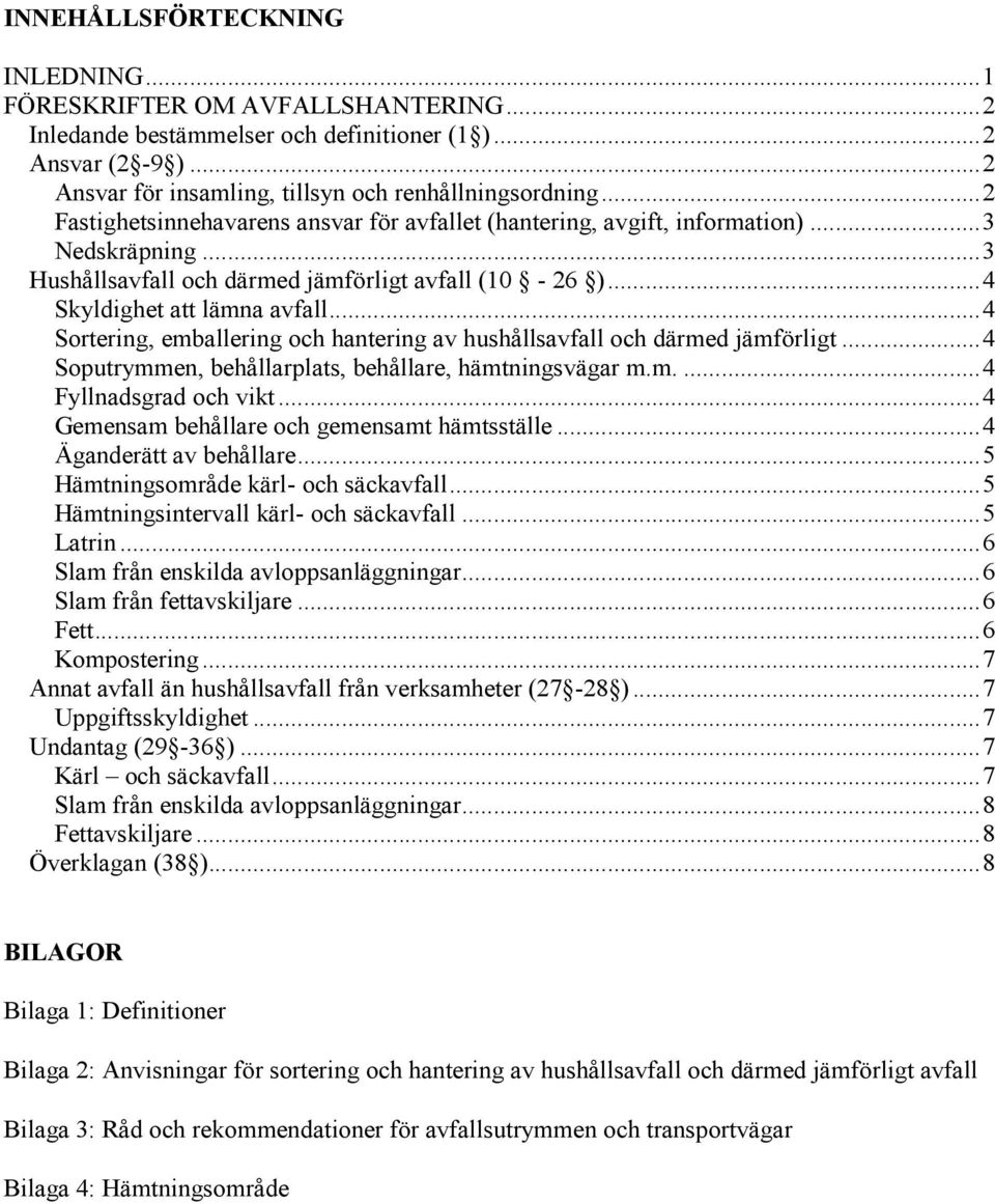 ..4 Sortering, emballering och hantering av hushållsavfall och därmed jämförligt...4 Soputrymmen, behållarplats, behållare, hämtningsvägar m.m....4 Fyllnadsgrad och vikt.