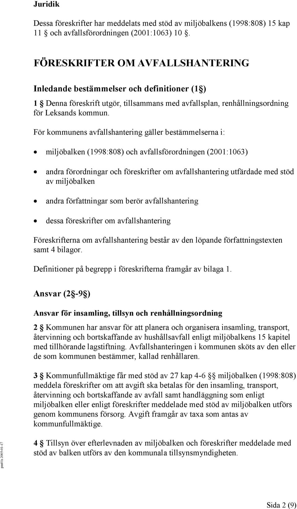 För kommunens avfallshantering gäller bestämmelserna i: miljöbalken (1998:808) och avfallsförordningen (2001:1063) andra förordningar och föreskrifter om avfallshantering utfärdade med stöd av