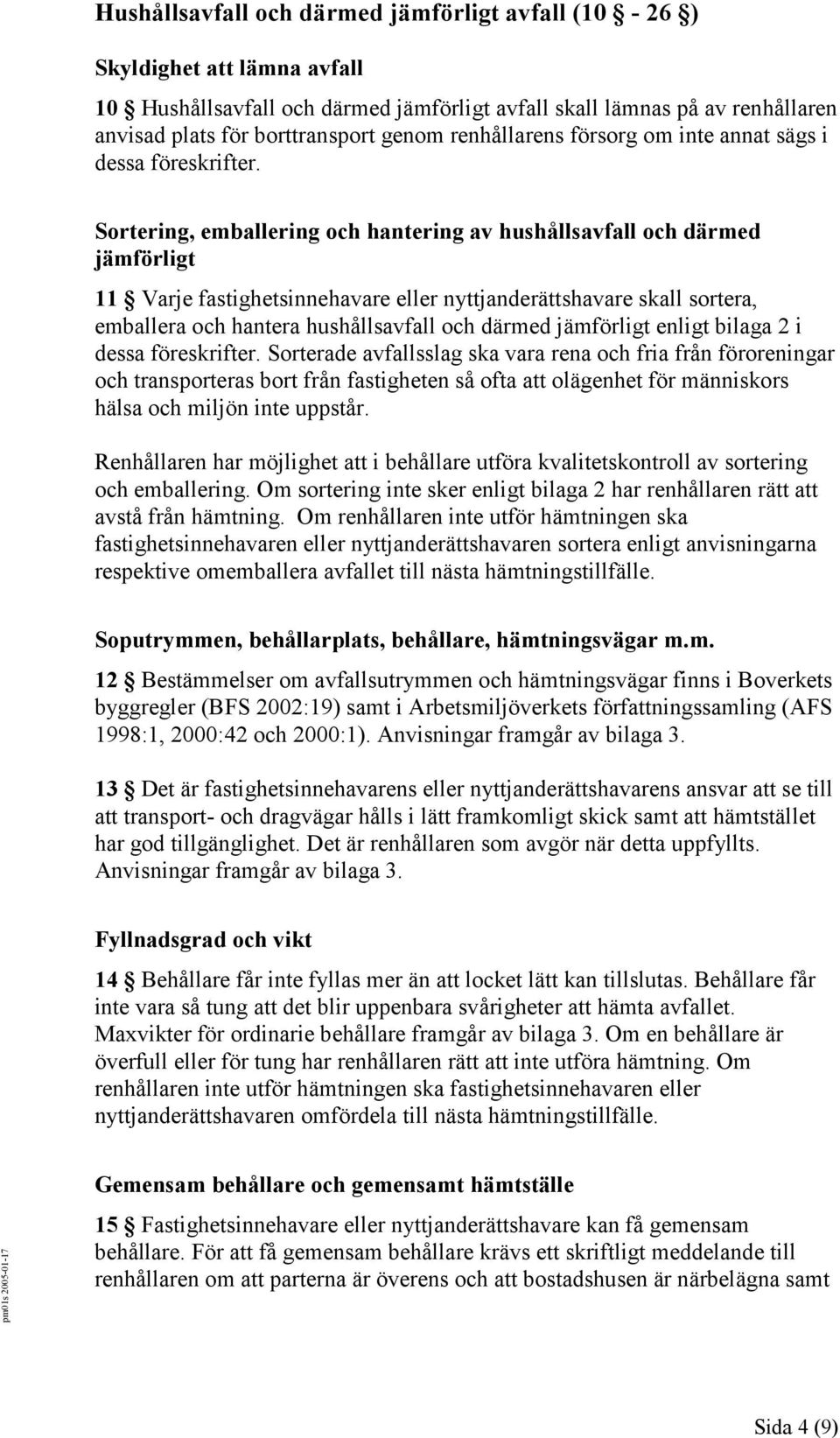 Sortering, emballering och hantering av hushållsavfall och därmed jämförligt 11 Varje fastighetsinnehavare eller nyttjanderättshavare skall sortera, emballera och hantera hushållsavfall och därmed