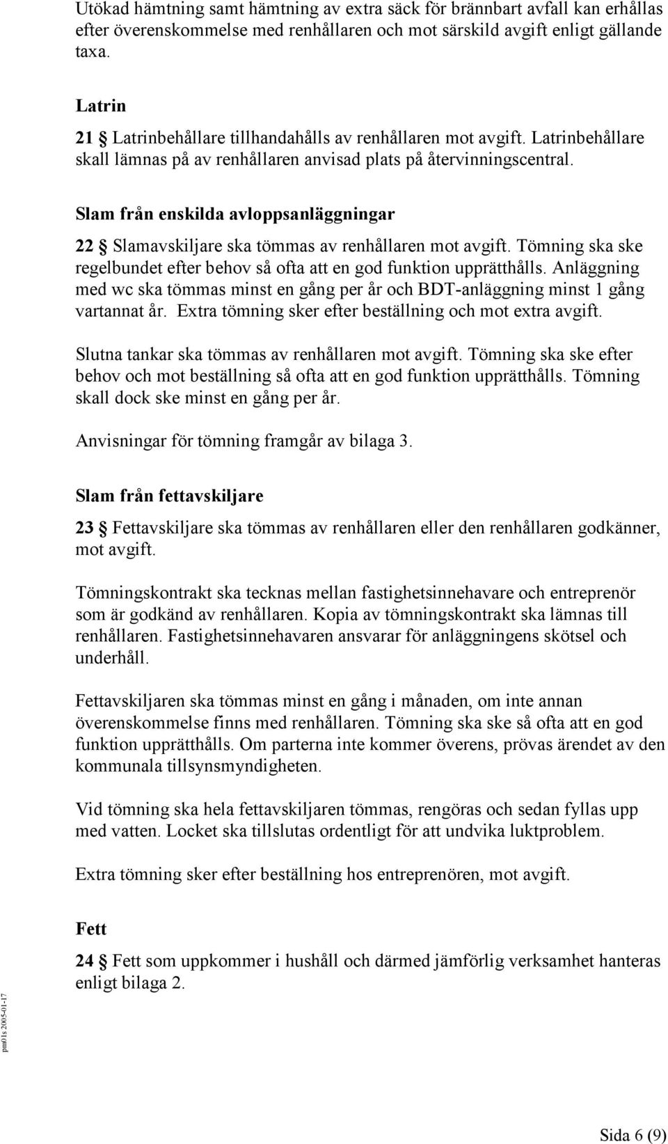 Slam från enskilda avloppsanläggningar 22 Slamavskiljare ska tömmas av renhållaren mot avgift. Tömning ska ske regelbundet efter behov så ofta att en god funktion upprätthålls.