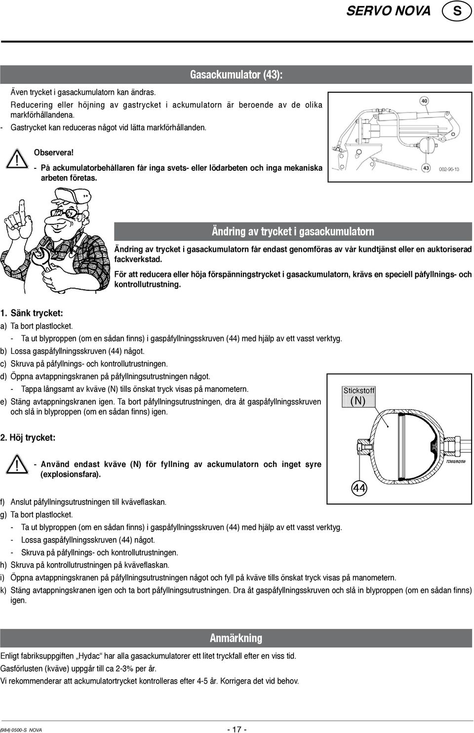 Ändring av trycket i gasackumulatorn Ändring av trycket i gasackumulatorn får endast genomföras av vår kundtjänst eller en auktoriserad fackverkstad.