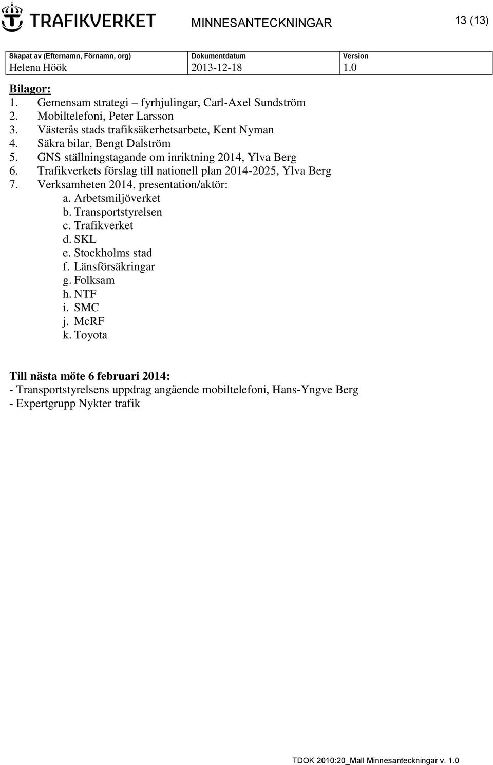 Trafikverkets förslag till nationell plan 2014-2025, Ylva Berg 7. Verksamheten 2014, presentation/aktör: a. Arbetsmiljöverket b. Transportstyrelsen c.