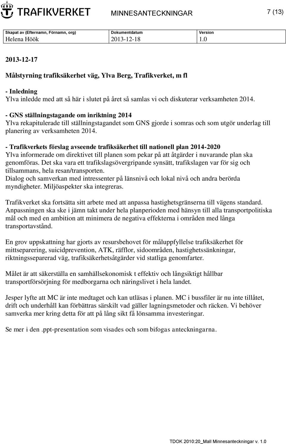 - Trafikverkets förslag avseende trafiksäkerhet till nationell plan 2014-2020 Ylva informerade om direktivet till planen som pekar på att åtgärder i nuvarande plan ska genomföras.