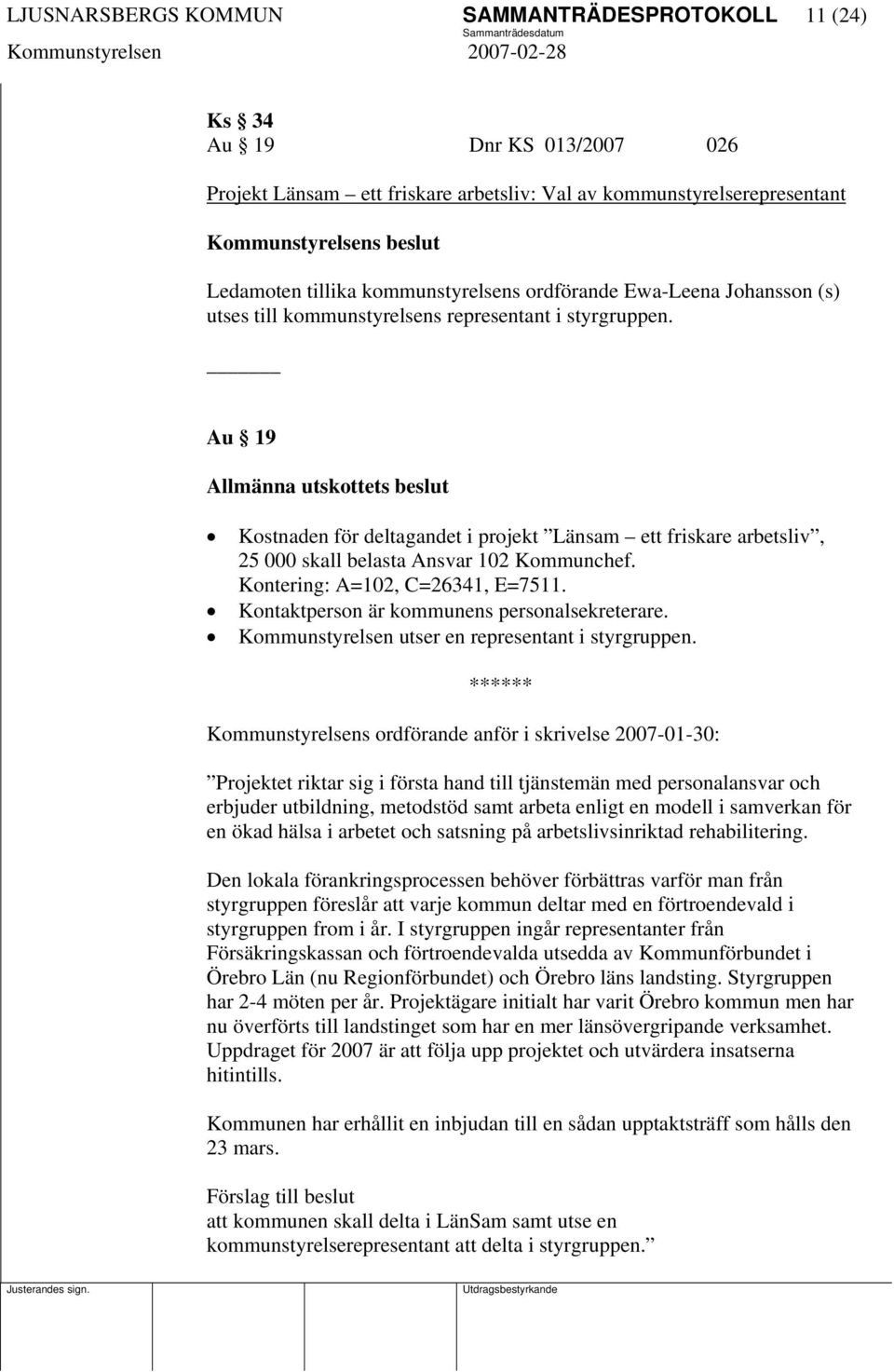 Au 19 Allmänna utskottets beslut Kostnaden för deltagandet i projekt Länsam ett friskare arbetsliv, 25 000 skall belasta Ansvar 102 Kommunchef. Kontering: A=102, C=26341, E=7511.