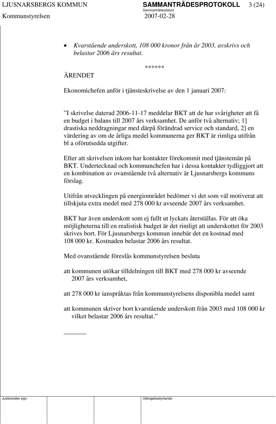 De anför två alternativ; 1] drastiska neddragningar med därpå förändrad service och standard, 2] en värdering av om de årliga medel kommunerna ger BKT är rimliga utifrån bl a oförutsedda utgifter.