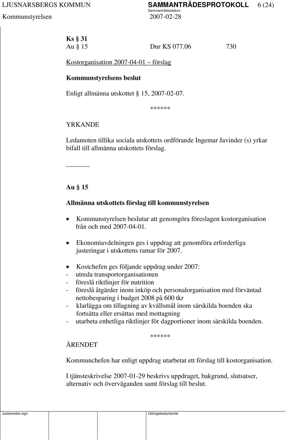 Au 15 Allmänna utskottets förslag till kommunstyrelsen Kommunstyrelsen beslutar att genomgöra föreslagen kostorganisation från och med 2007-04-01.