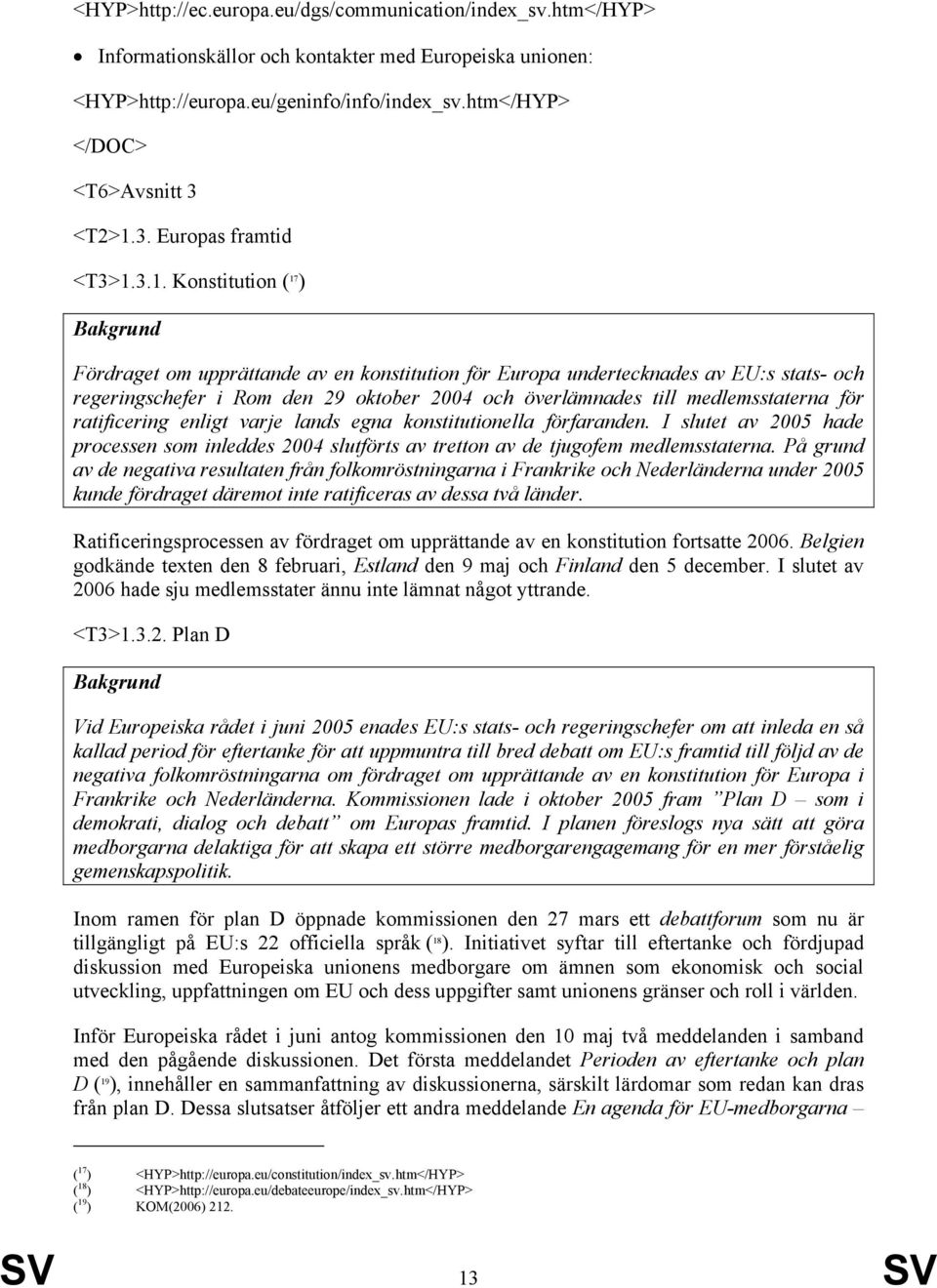 3.1. Konstitution ( 17 ) Bakgrund Fördraget om upprättande av en konstitution för Europa undertecknades av EU:s stats- och regeringschefer i Rom den 29 oktober 2004 och överlämnades till