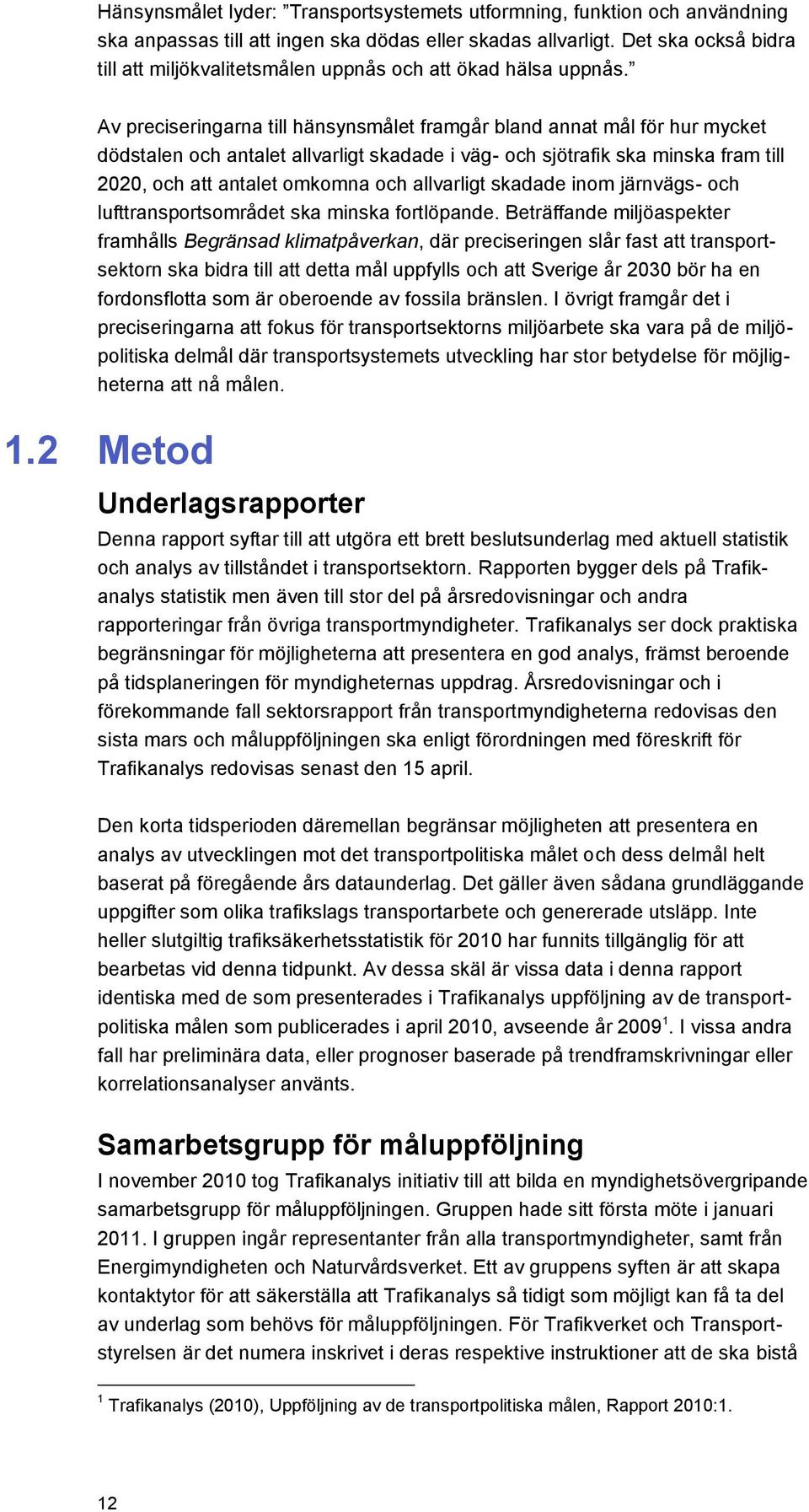 Av preciseringarna till hänsynsmålet framgår bland annat mål för hur mycket dödstalen och antalet allvarligt skadade i väg- och sjötrafik ska minska fram till 2020, och att antalet omkomna och