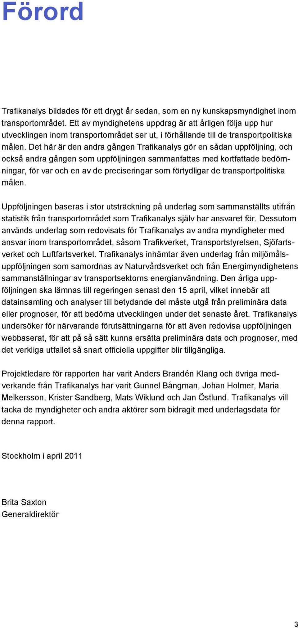 Det här är den andra gången Trafikanalys gör en sådan uppföljning, och också andra gången som uppföljningen sammanfattas med kortfattade bedömningar, för var och en av de preciseringar som