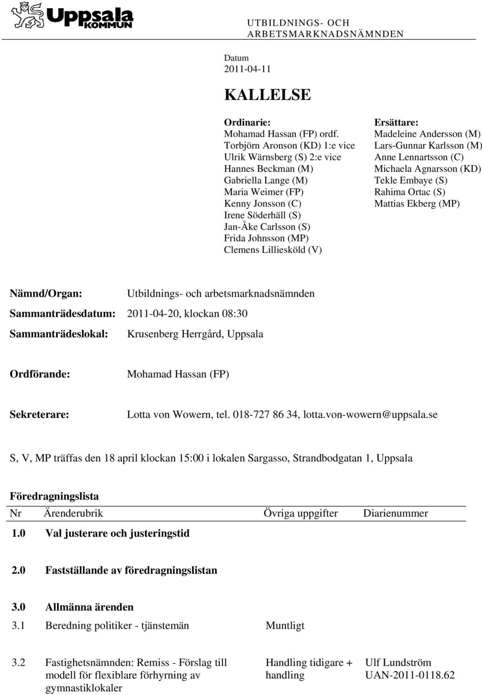 Clemens Lilliesköld (V) Ersättare: Madeleine Andersson (M) Lars-Gunnar Karlsson (M) Anne Lennartsson (C) Michaela Agnarsson (KD) Tekle Embaye (S) Rahima Ortac (S) Mattias Ekberg (MP) Nämnd/Organ: