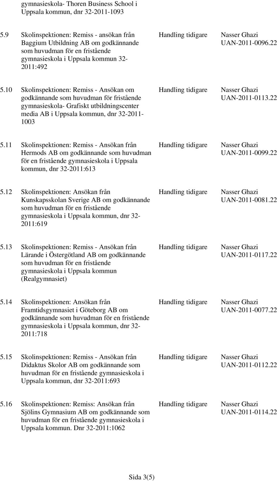 11 Skolinspektionen: Remiss - Ansökan från Hermods AB om godkännande som huvudman för en fristående gymnasieskola i Uppsala kommun, dnr 32-2011:613 UAN-2011-0099.22 5.