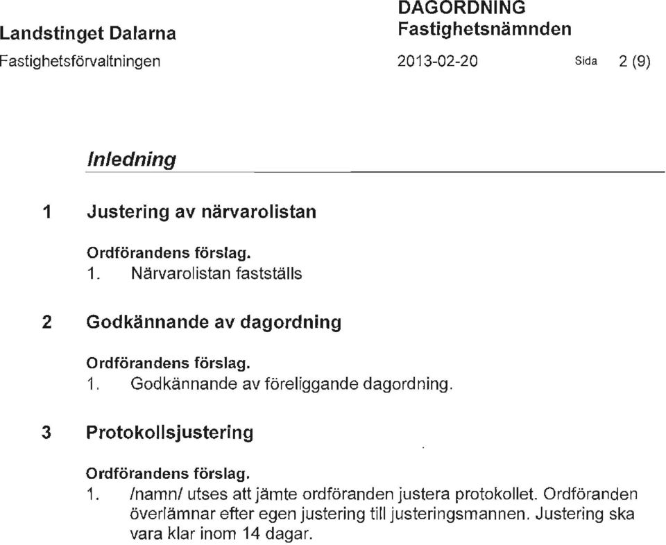 3 Protokollsjustering Ordförandens förslag. 1. Inamnl utses alt jämte ordföranden justera protokollet.