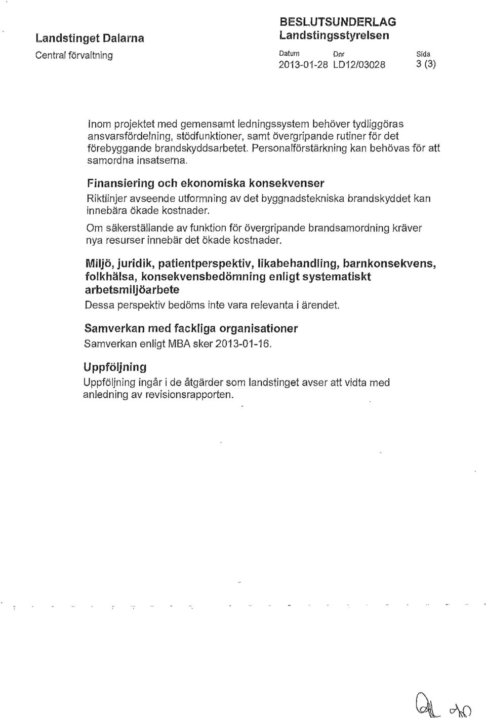 Finansiering och ekonomiska konsekvenser Riktlinjer avseende utformning av det byggnadstekniska brandskyddet kan innebära ökade kostnader.