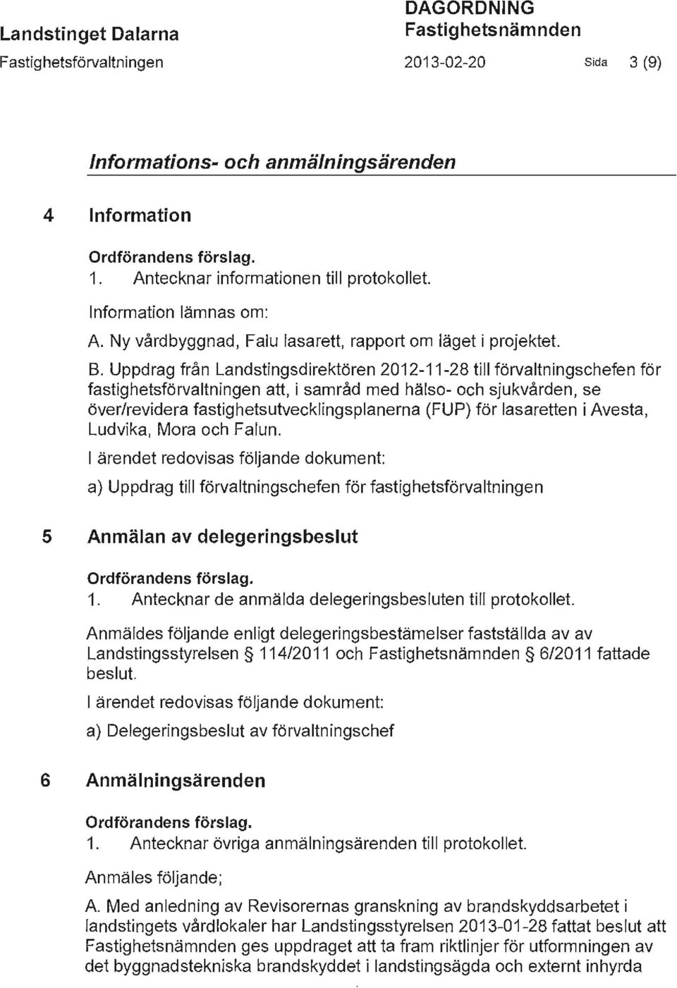 Uppdrag från Landstingsdirektören 2012-11-28 till förvaltningschefen för fastighetsförvaltningen att, i samråd med hälso- och sjukvården, se över/revidera fastighetsutvecklingsplanerna (FUP) för