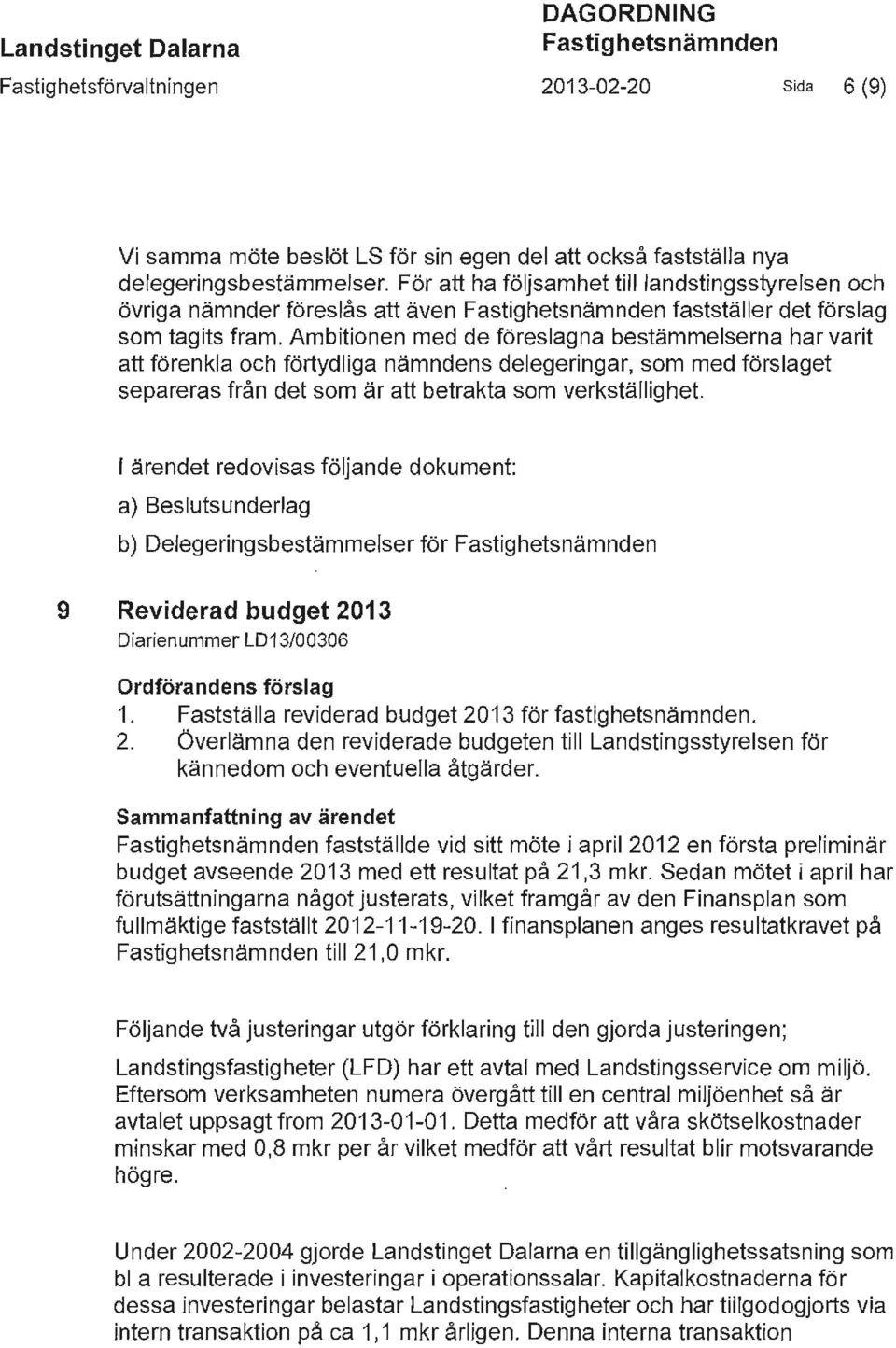 Ambitionen med de föreslagna bestämmelserna har varit att förenkla och förtydliga nämndens delegeringar, som med förslaget separeras från det som är att betrakta som verkställighet.