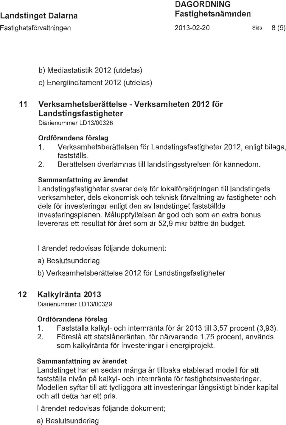 Sammanfattning av ärendet Landstingsfastigheter svarar dels för lokalförsörjningen till landstingets verksamheter, dels ekonomisk och teknisk förvaltning av fastigheter och dels för investeringar