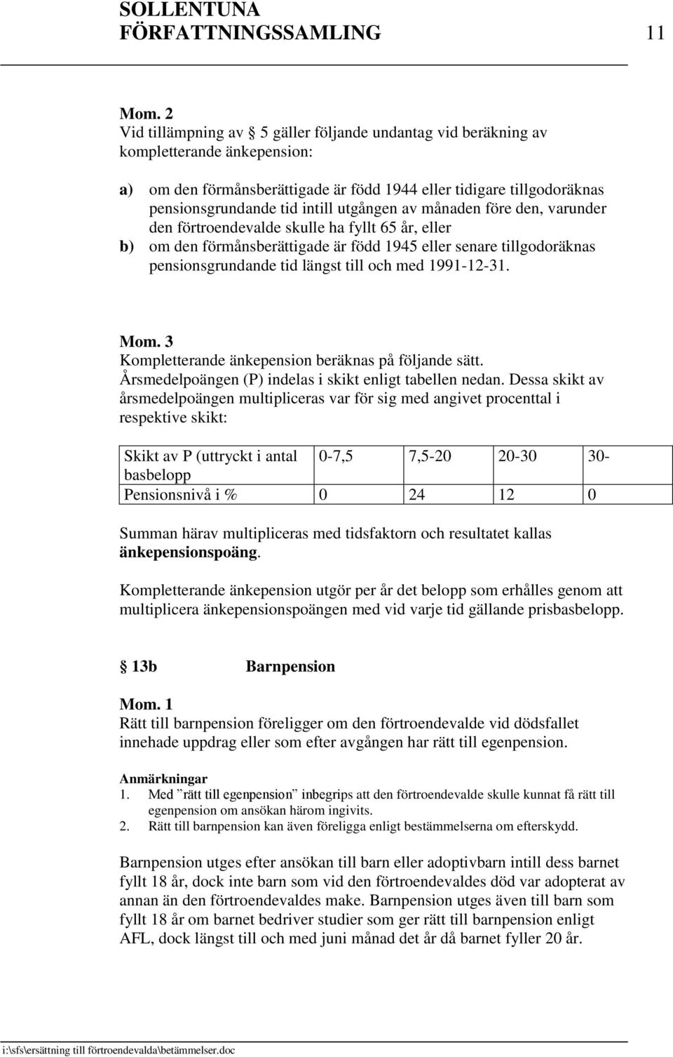 pensionsgrundande tid längst till och med 1991-12-31. Kompletterande änkepension beräknas på följande sätt. Årsmedelpoängen (P) indelas i skikt enligt tabellen nedan.