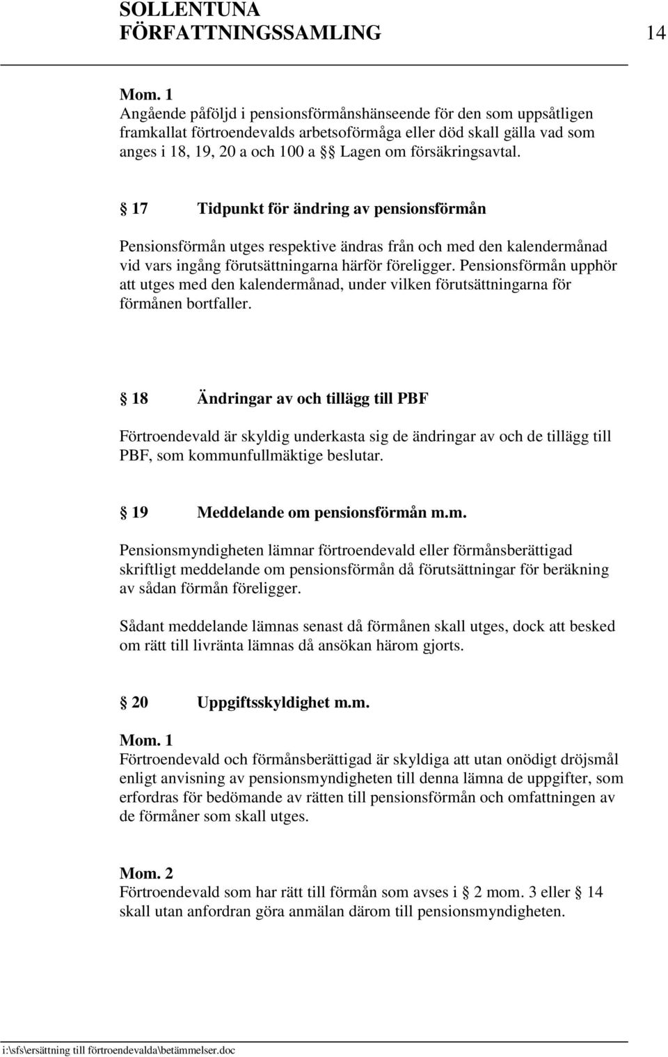 Pensionsförmån upphör att utges med den kalendermånad, under vilken förutsättningarna för förmånen bortfaller.