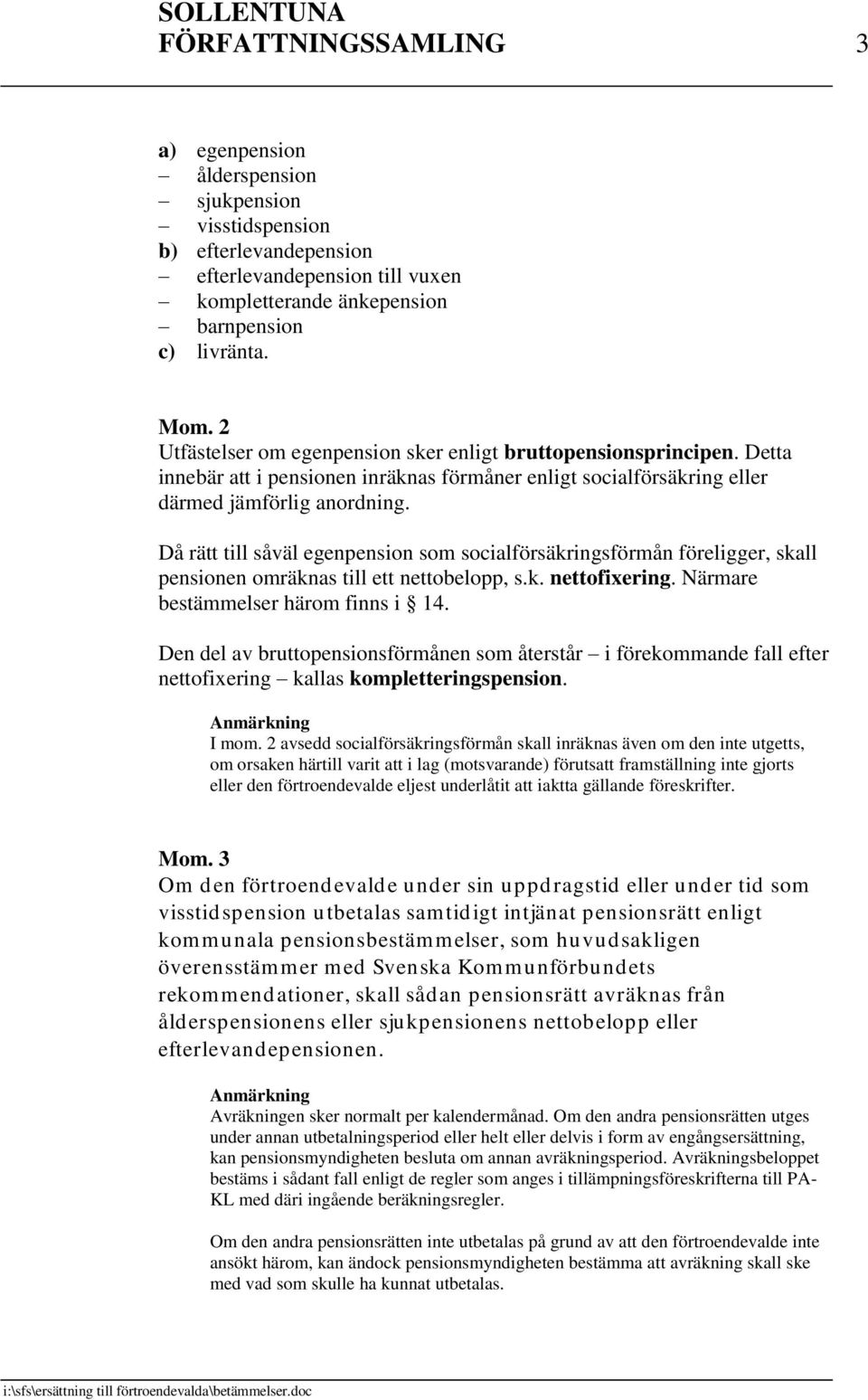 Då rätt till såväl egenpension som socialförsäkringsförmån föreligger, skall pensionen omräknas till ett nettobelopp, s.k. nettofixering. Närmare bestämmelser härom finns i 14.