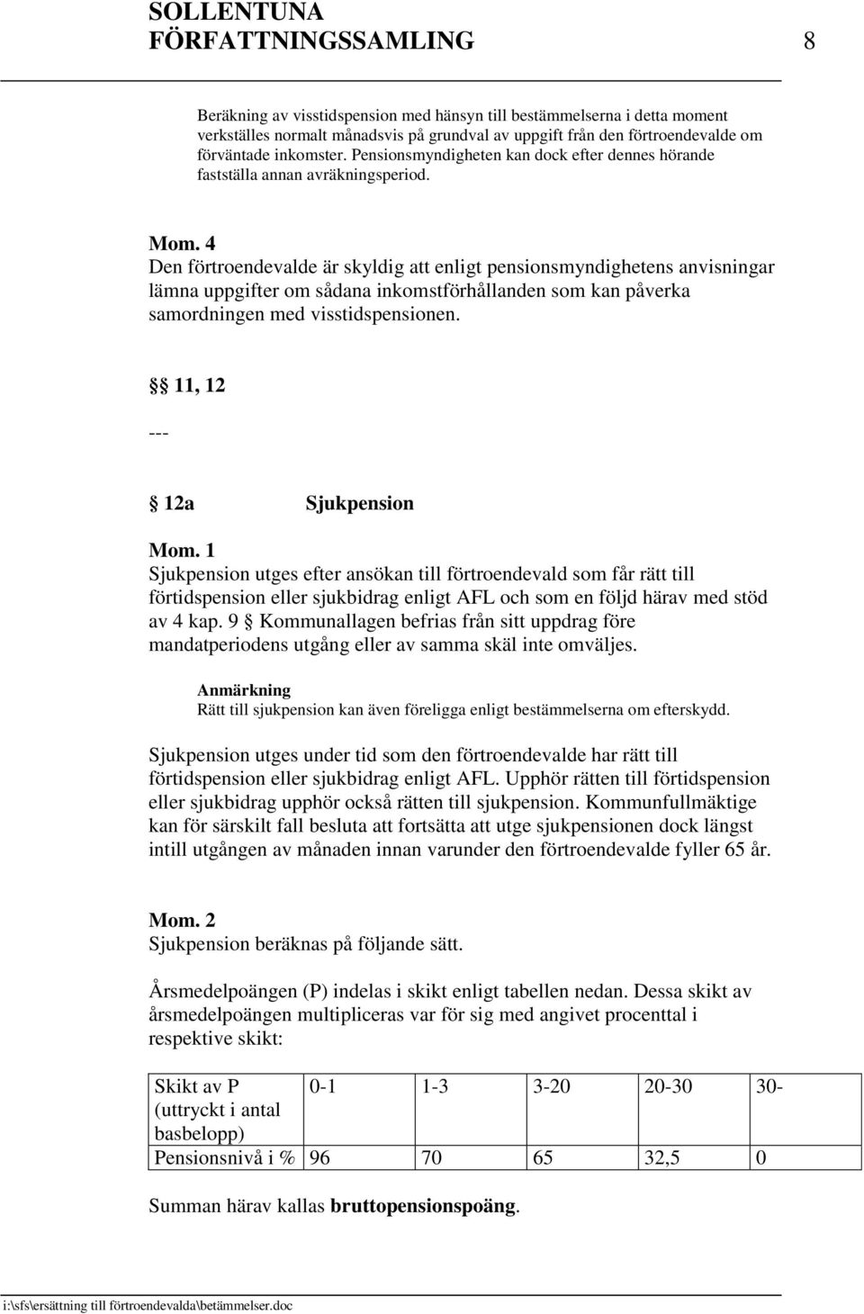 4 Den förtroendevalde är skyldig att enligt pensionsmyndighetens anvisningar lämna uppgifter om sådana inkomstförhållanden som kan påverka samordningen med visstidspensionen.