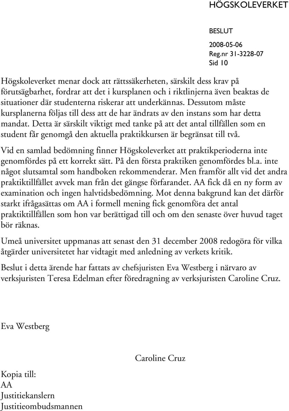 Detta är särskilt viktigt med tanke på att det antal tillfällen som en student får genomgå den aktuella praktikkursen är begränsat till två.