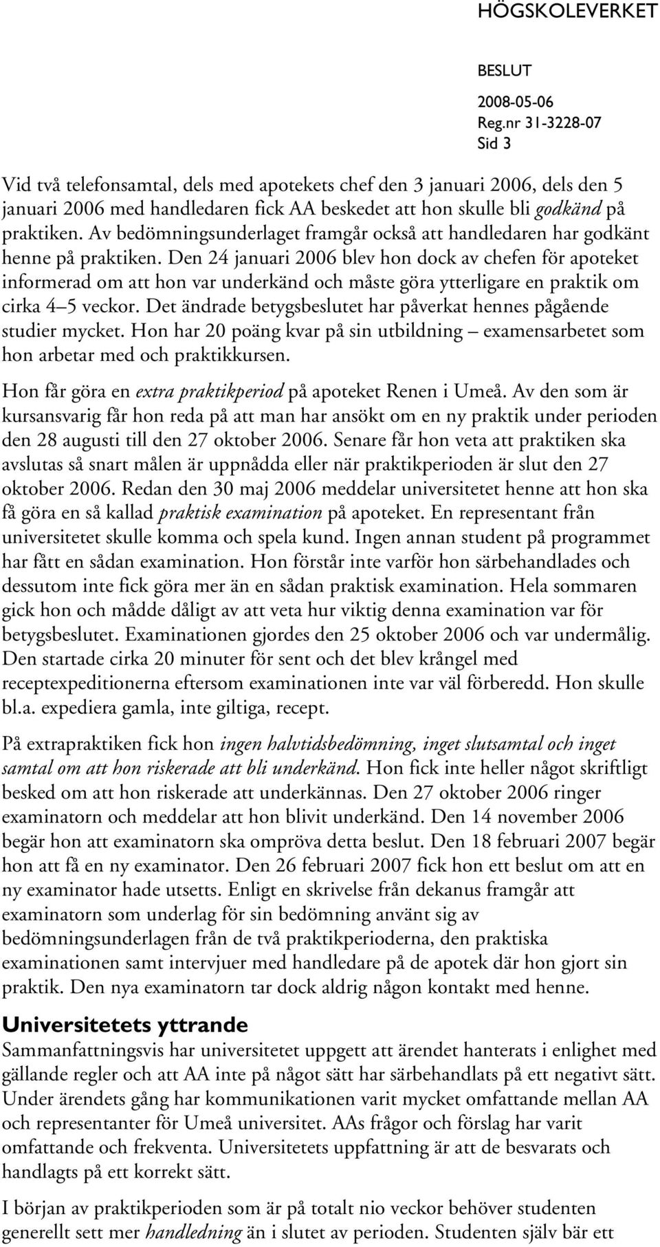Den 24 januari 2006 blev hon dock av chefen för apoteket informerad om att hon var underkänd och måste göra ytterligare en praktik om cirka 4 5 veckor.