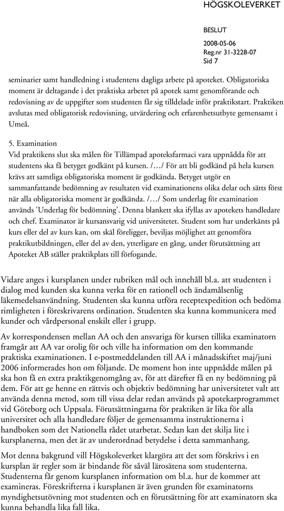 Praktiken avslutas med obligatorisk redovisning, utvärdering och erfarenhetsutbyte gemensamt i Umeå. 5.
