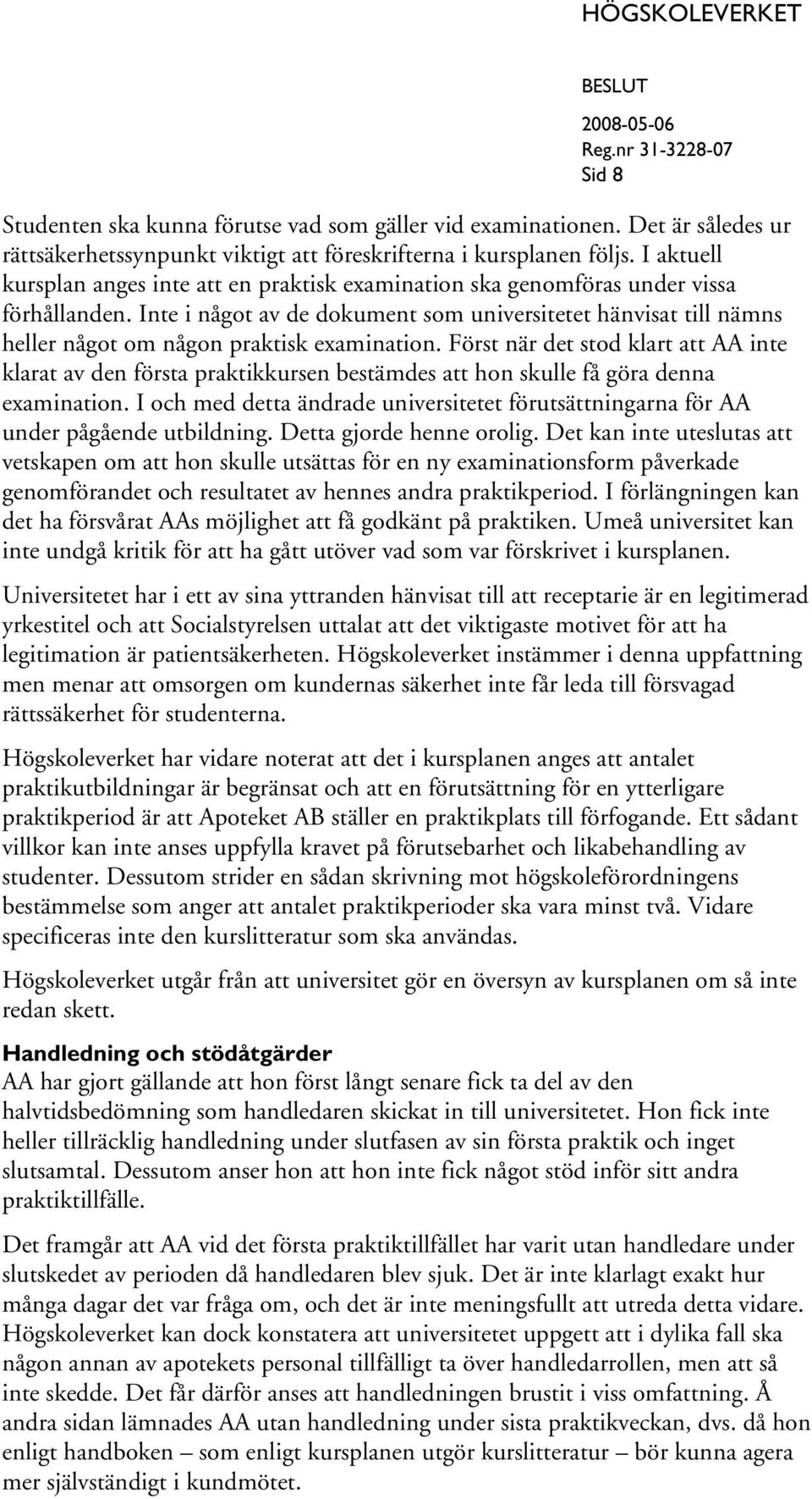 Inte i något av de dokument som universitetet hänvisat till nämns heller något om någon praktisk examination.