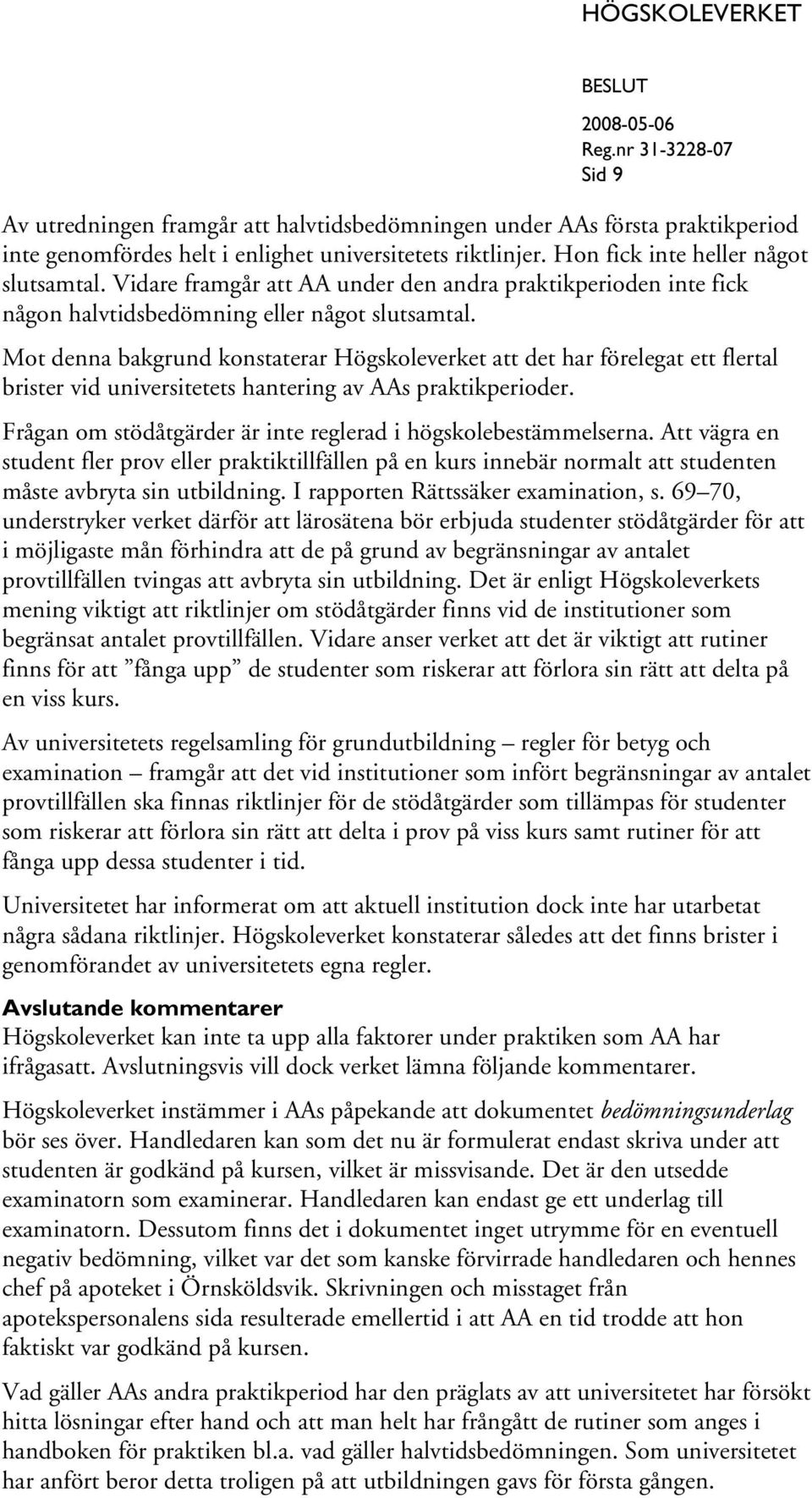 Mot denna bakgrund konstaterar Högskoleverket att det har förelegat ett flertal brister vid universitetets hantering av AAs praktikperioder.