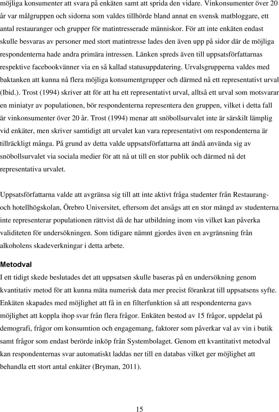 För att inte enkäten endast skulle besvaras av personer med stort matintresse lades den även upp på sidor där de möjliga respondenterna hade andra primära intressen.