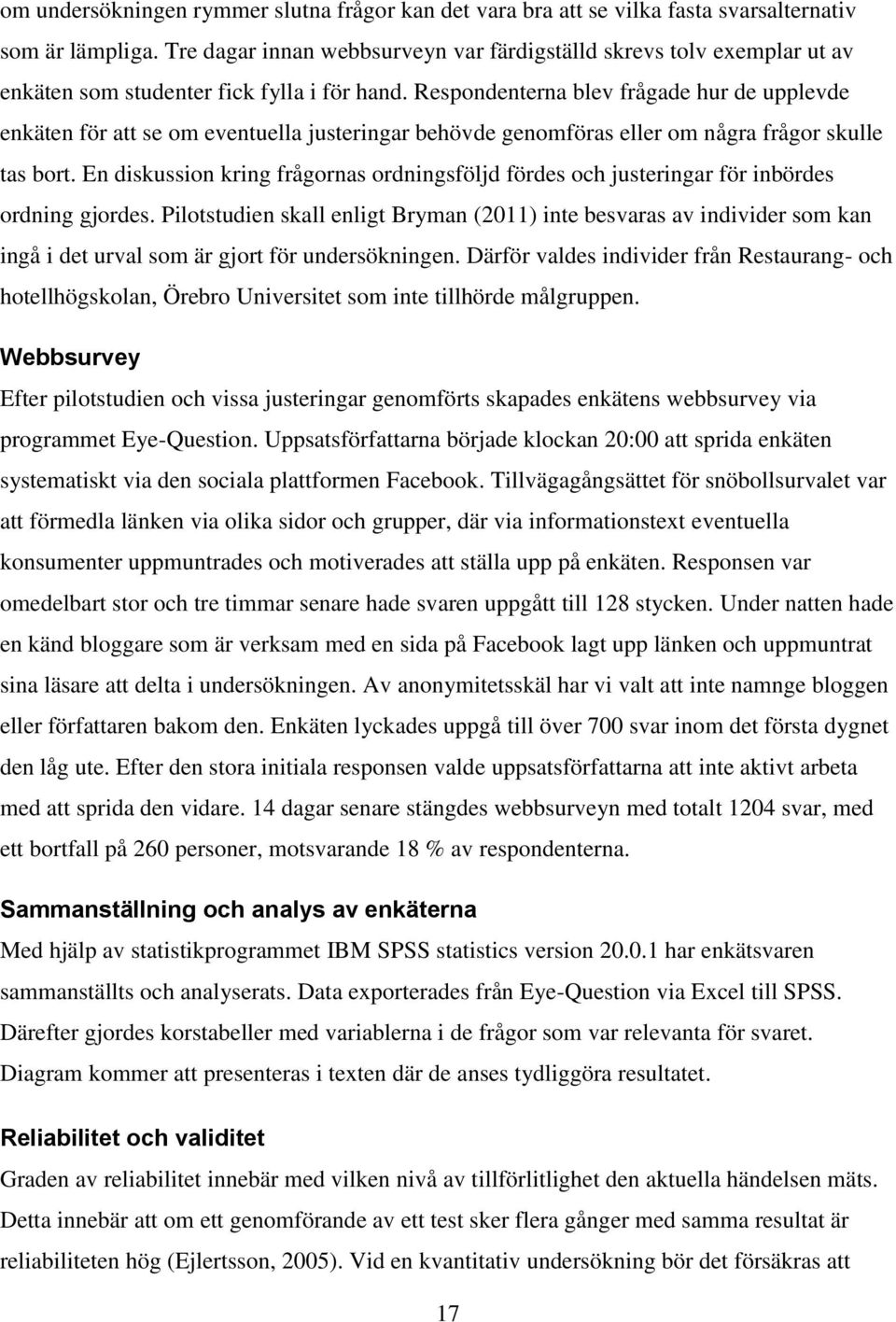 Respondenterna blev frågade hur de upplevde enkäten för att se om eventuella justeringar behövde genomföras eller om några frågor skulle tas bort.