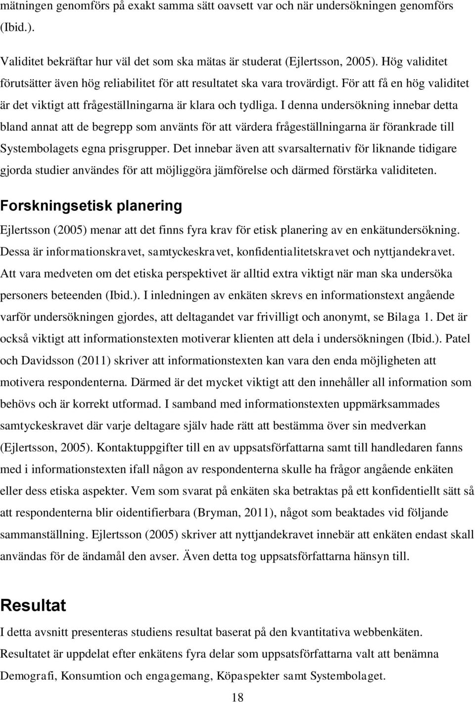 I denna undersökning innebar detta bland annat att de begrepp som använts för att värdera frågeställningarna är förankrade till Systembolagets egna prisgrupper.