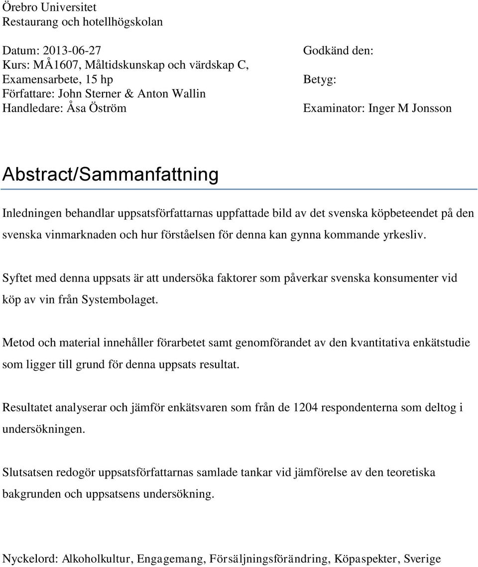 förståelsen för denna kan gynna kommande yrkesliv. Syftet med denna uppsats är att undersöka faktorer som påverkar svenska konsumenter vid köp av vin från Systembolaget.