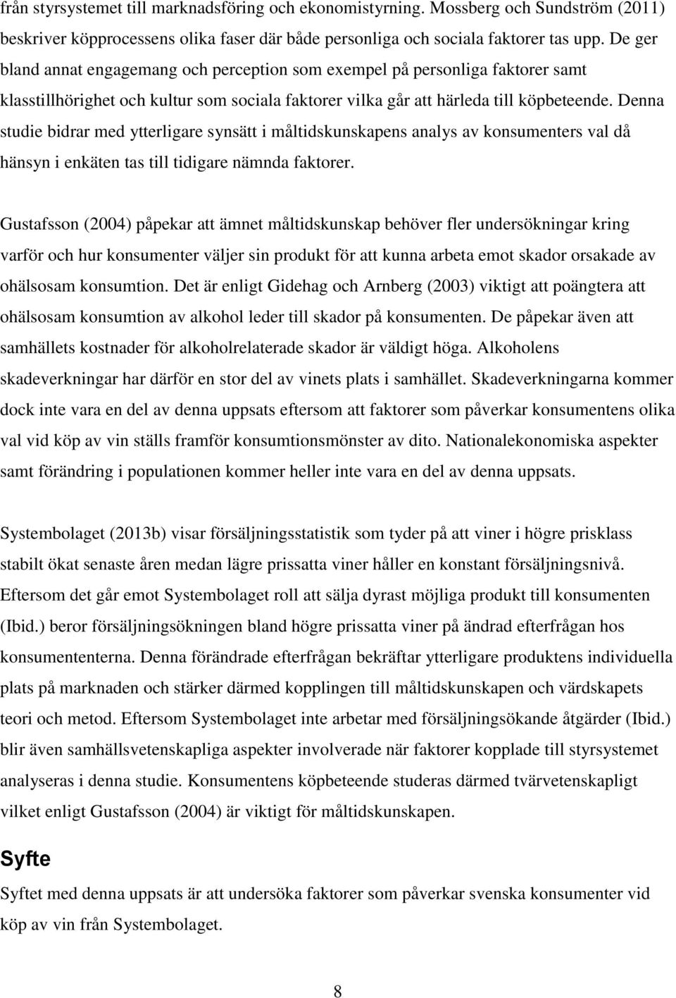 Denna studie bidrar med ytterligare synsätt i måltidskunskapens analys av konsumenters val då hänsyn i enkäten tas till tidigare nämnda faktorer.