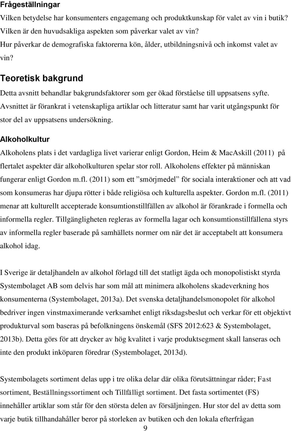 Teoretisk bakgrund Detta avsnitt behandlar bakgrundsfaktorer som ger ökad förståelse till uppsatsens syfte.