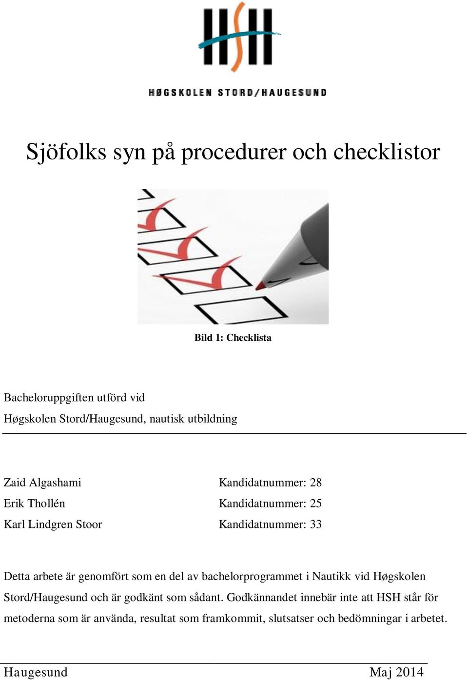 är genomfört som en del av bachelorprogrammet i Nautikk vid Høgskolen Stord/Haugesund och är godkänt som sådant.