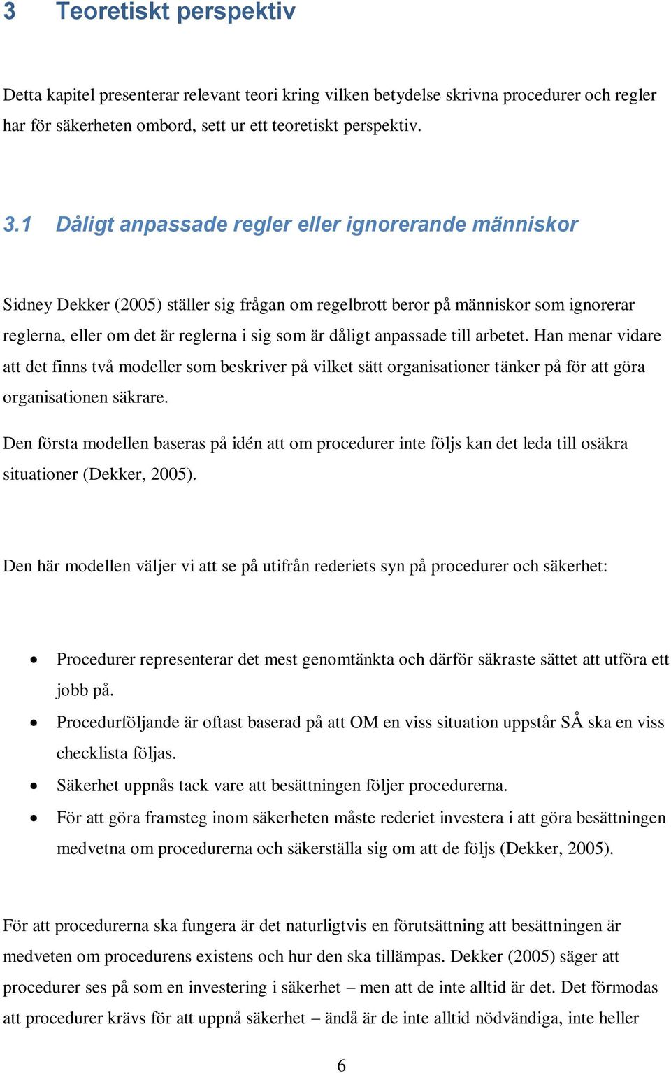 anpassade till arbetet. Han menar vidare att det finns två modeller som beskriver på vilket sätt organisationer tänker på för att göra organisationen säkrare.