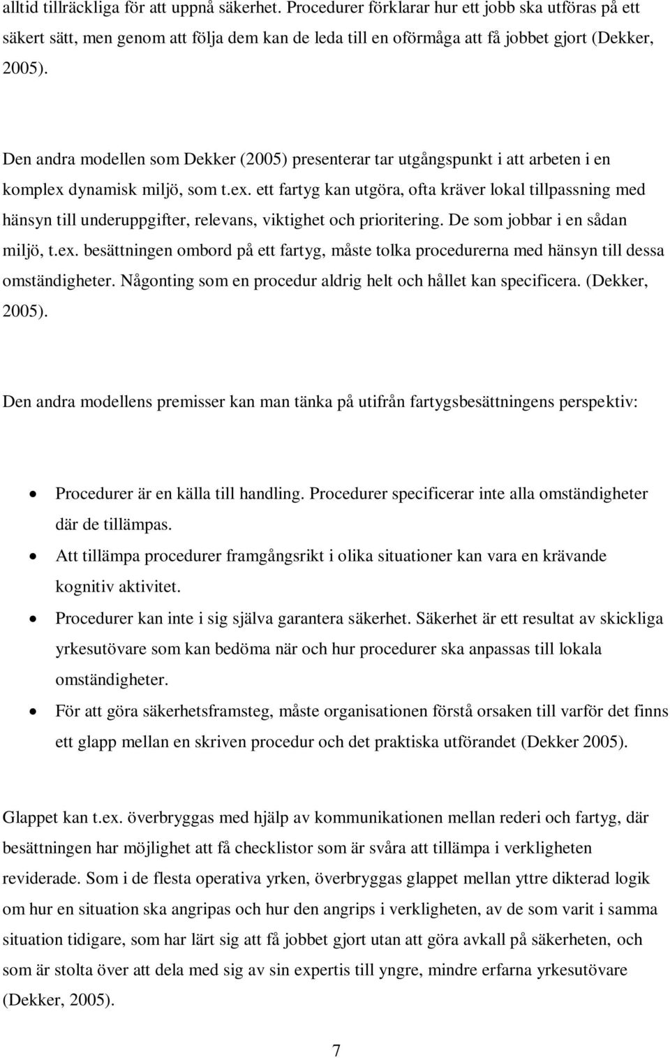 dynamisk miljö, som t.ex. ett fartyg kan utgöra, ofta kräver lokal tillpassning med hänsyn till underuppgifter, relevans, viktighet och prioritering. De som jobbar i en sådan miljö, t.ex. besättningen ombord på ett fartyg, måste tolka procedurerna med hänsyn till dessa omständigheter.