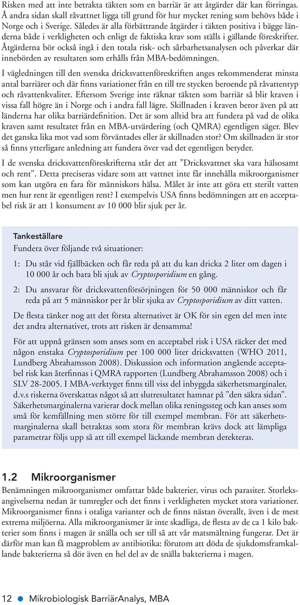 Åtgärderna bör också ingå i den totala risk- och sårbarhetsanalysen och påverkar där innebörden av resultaten som erhålls från MBA-bedömningen.