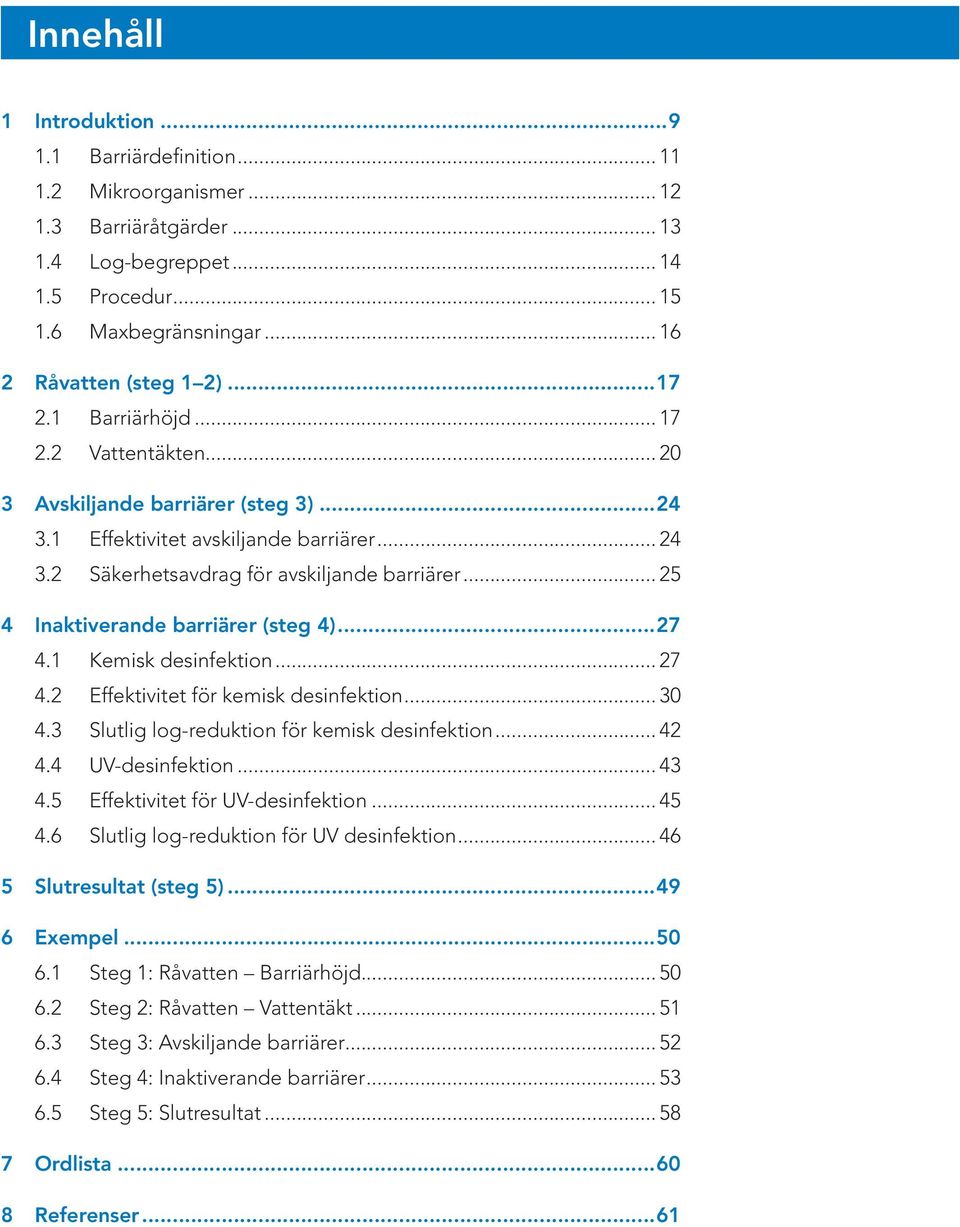 .. 25 4 Inaktiverande barriärer (steg 4)...27 4.1 Kemisk desinfektion... 27 4.2 Effektivitet för kemisk desinfektion... 30 4.3 Slutlig log-reduktion för kemisk desinfektion... 42 4.4 UV-desinfektion.