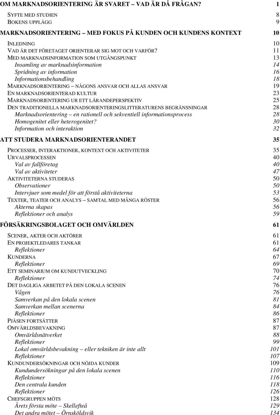 11 MED MARKNADSINFORMATION SOM UTGÅNGSPUNKT 13 Insamling av marknadsinformation 14 Spridning av information 16 Informationsbehandling 18 MARKNADSORIENTERING NÅGONS ANSVAR OCH ALLAS ANSVAR 19 EN