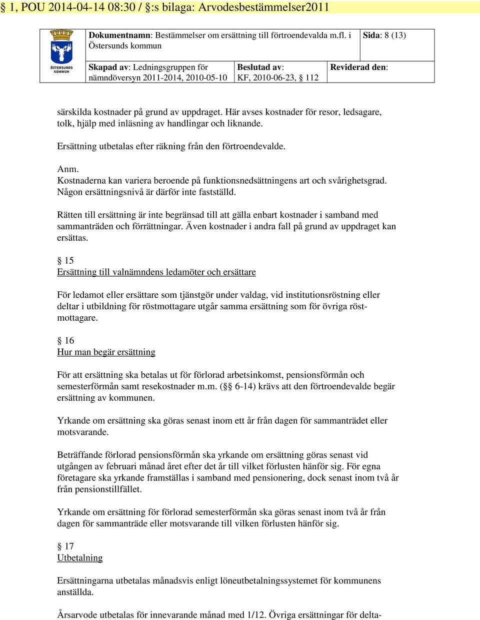 Här avses kostnader för resor, ledsagare, tolk, hjälp med inläsning av handlingar och liknande. Ersättning utbetalas efter räkning från den förtroendevalde. Anm.