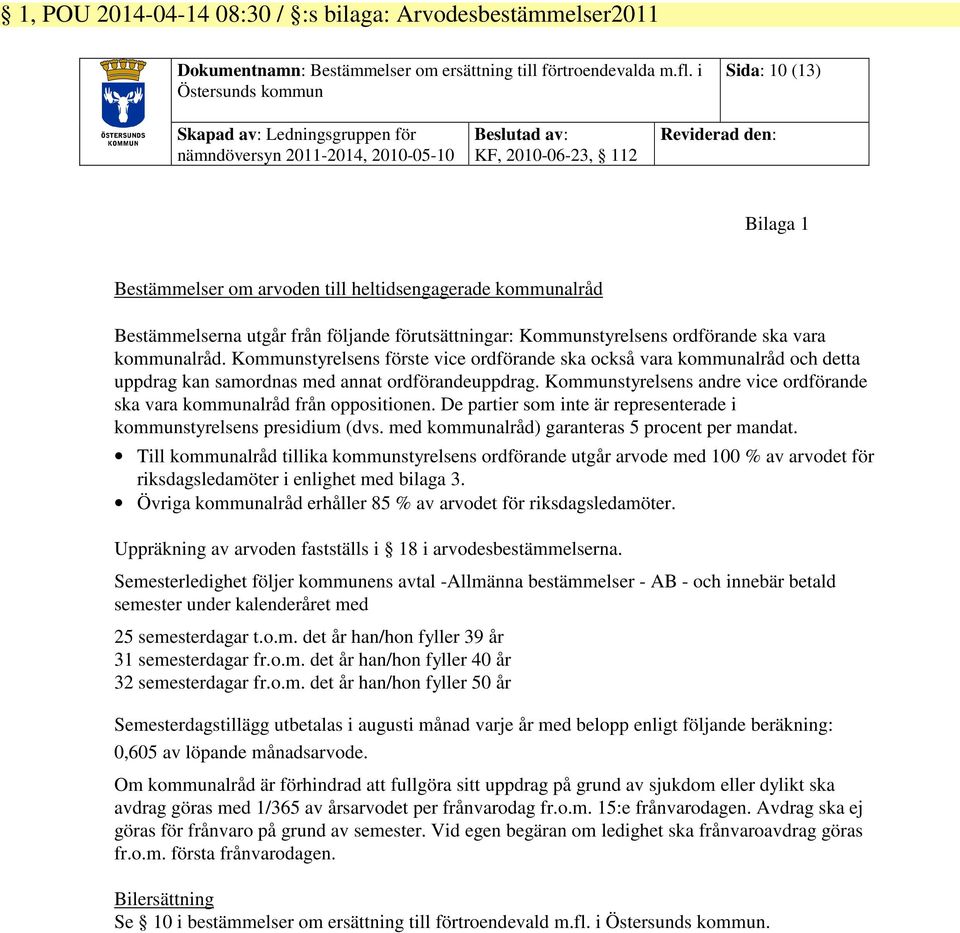 heltidsengagerade kommunalråd Bestämmelserna utgår från följande förutsättningar: Kommunstyrelsens ordförande ska vara kommunalråd.