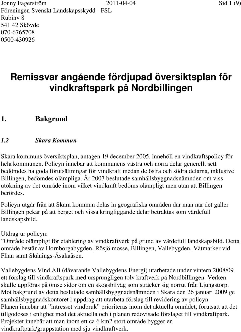 Policyn innebar att kommunens västra och norra delar generellt sett bedömdes ha goda förutsättningar för vindkraft medan de östra och södra delarna, inklusive Billingen, bedömdes olämpliga.