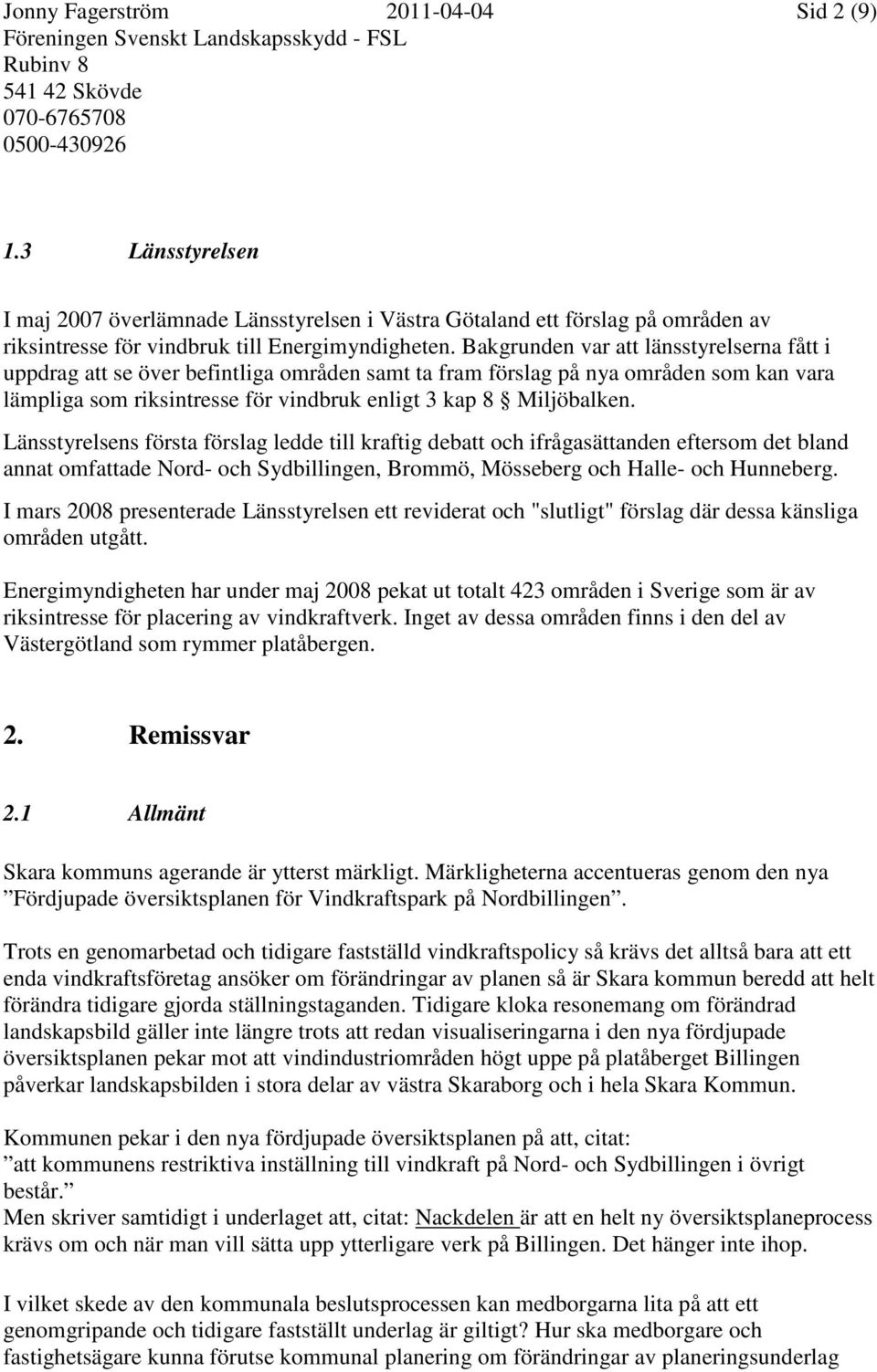 Länsstyrelsens första förslag ledde till kraftig debatt och ifrågasättanden eftersom det bland annat omfattade Nord- och Sydbillingen, Brommö, Mösseberg och Halle- och Hunneberg.