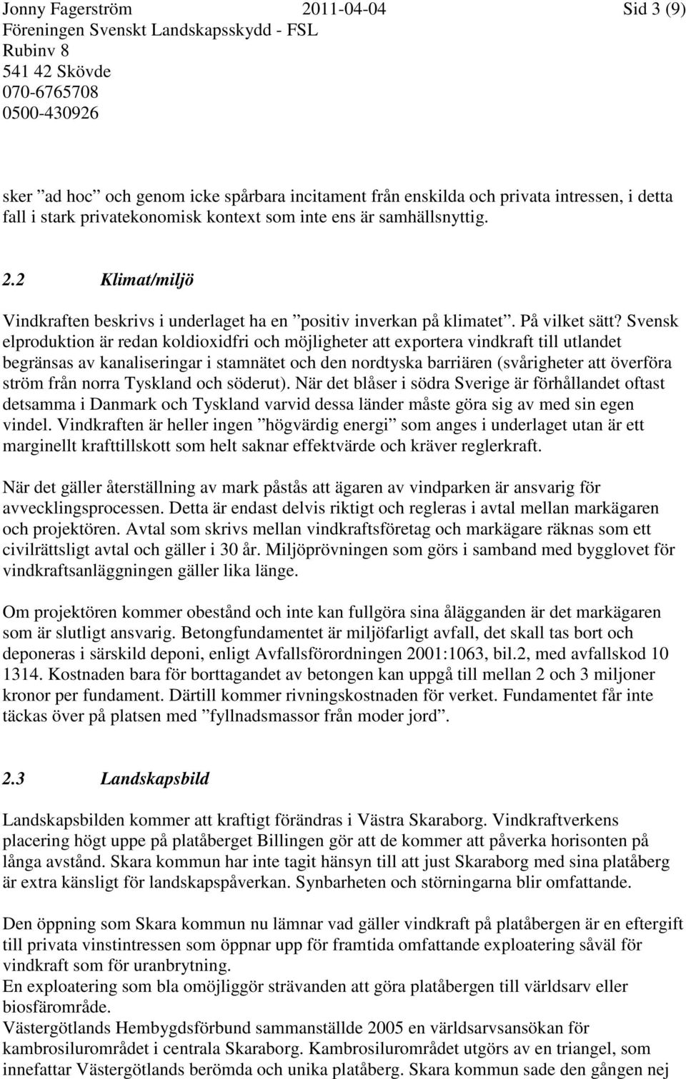 Svensk elproduktion är redan koldioxidfri och möjligheter att exportera vindkraft till utlandet begränsas av kanaliseringar i stamnätet och den nordtyska barriären (svårigheter att överföra ström