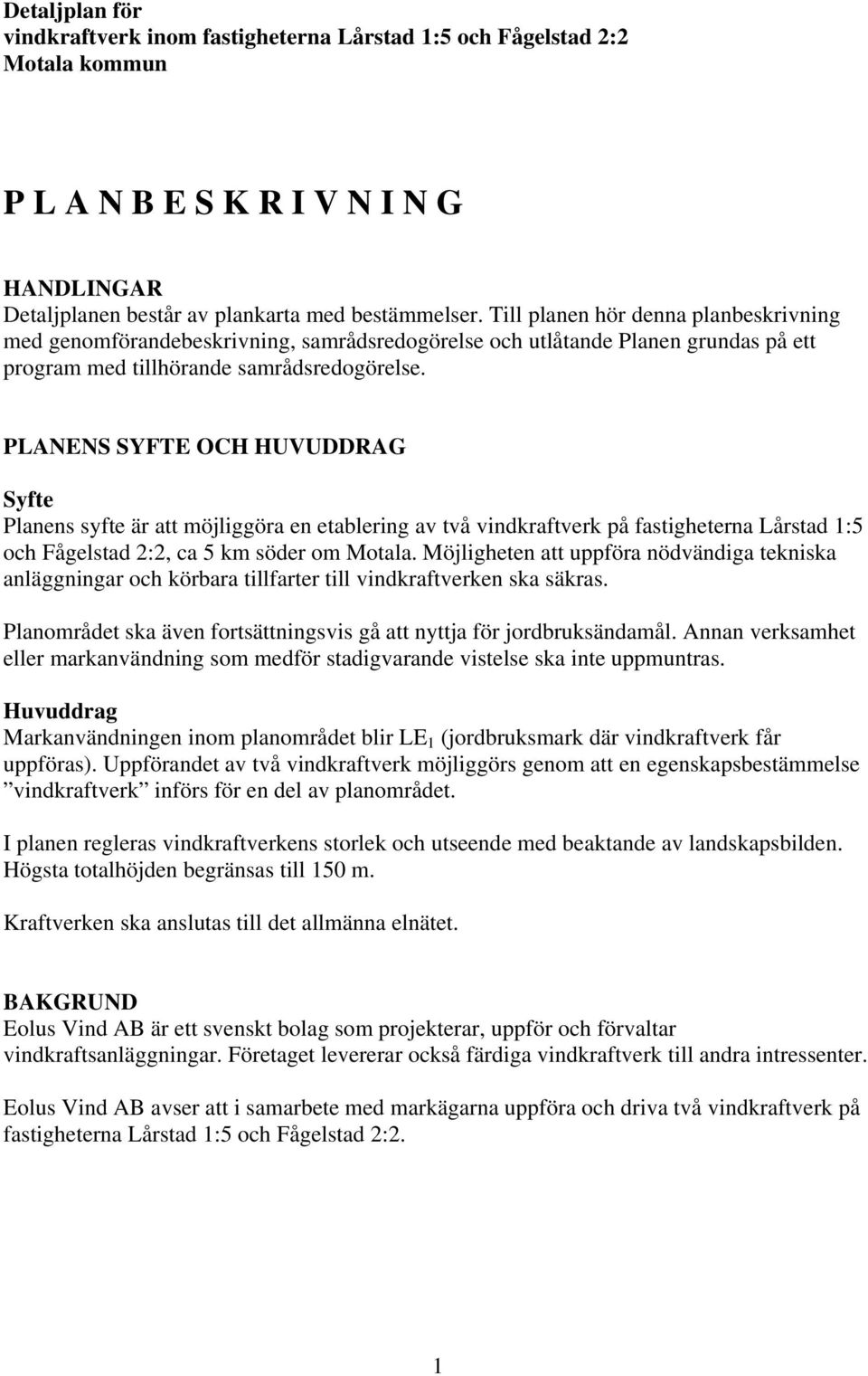 PLANENS SYFTE OCH HUVUDDRAG Syfte Planens syfte är att möjliggöra en etablering av två vindkraftverk på fastigheterna Lårstad 1:5 och Fågelstad 2:2, ca 5 km söder om Motala.