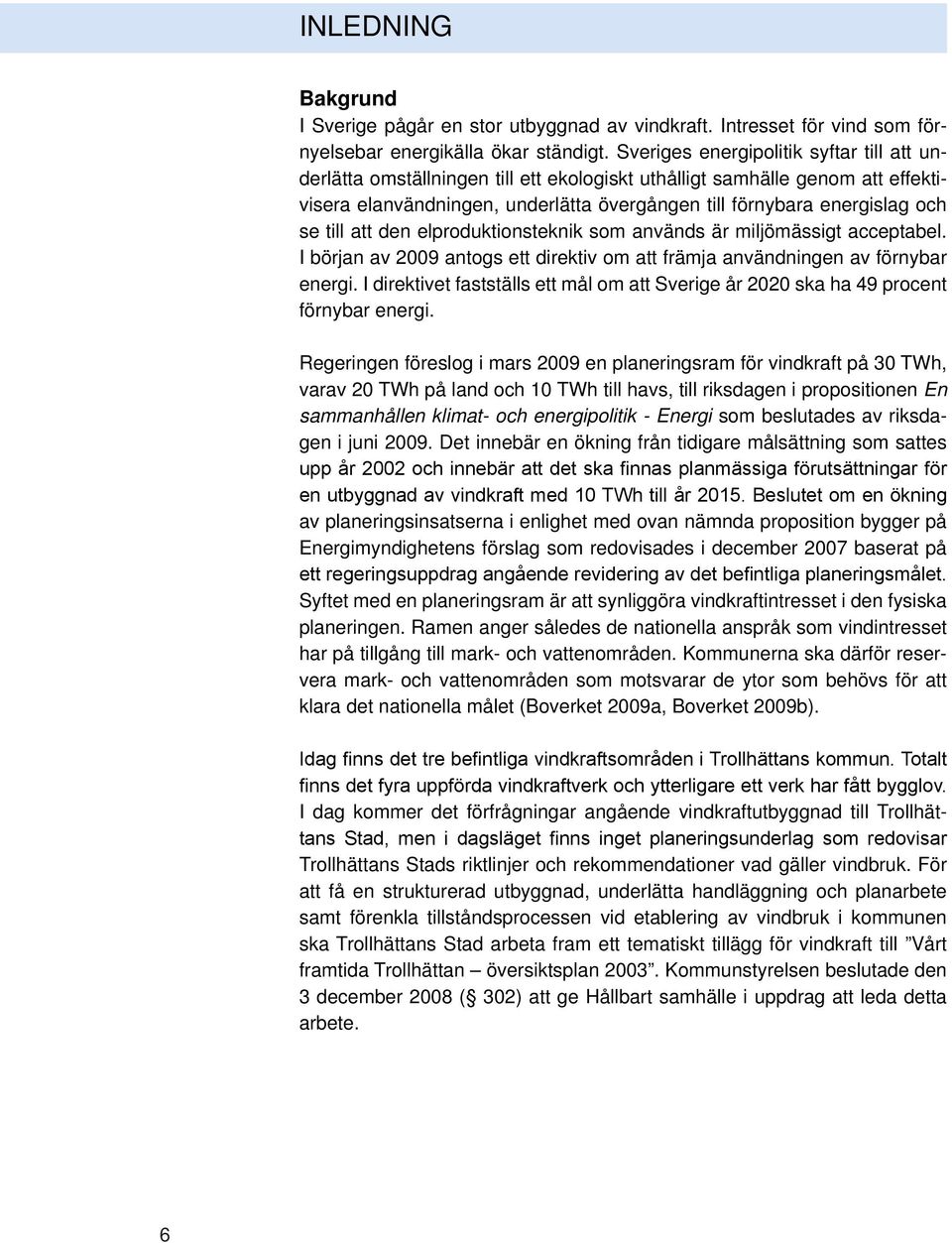 till att den elproduktionsteknik som används är miljömässigt acceptabel. I början av 2009 antogs ett direktiv om att främja användningen av förnybar energi.