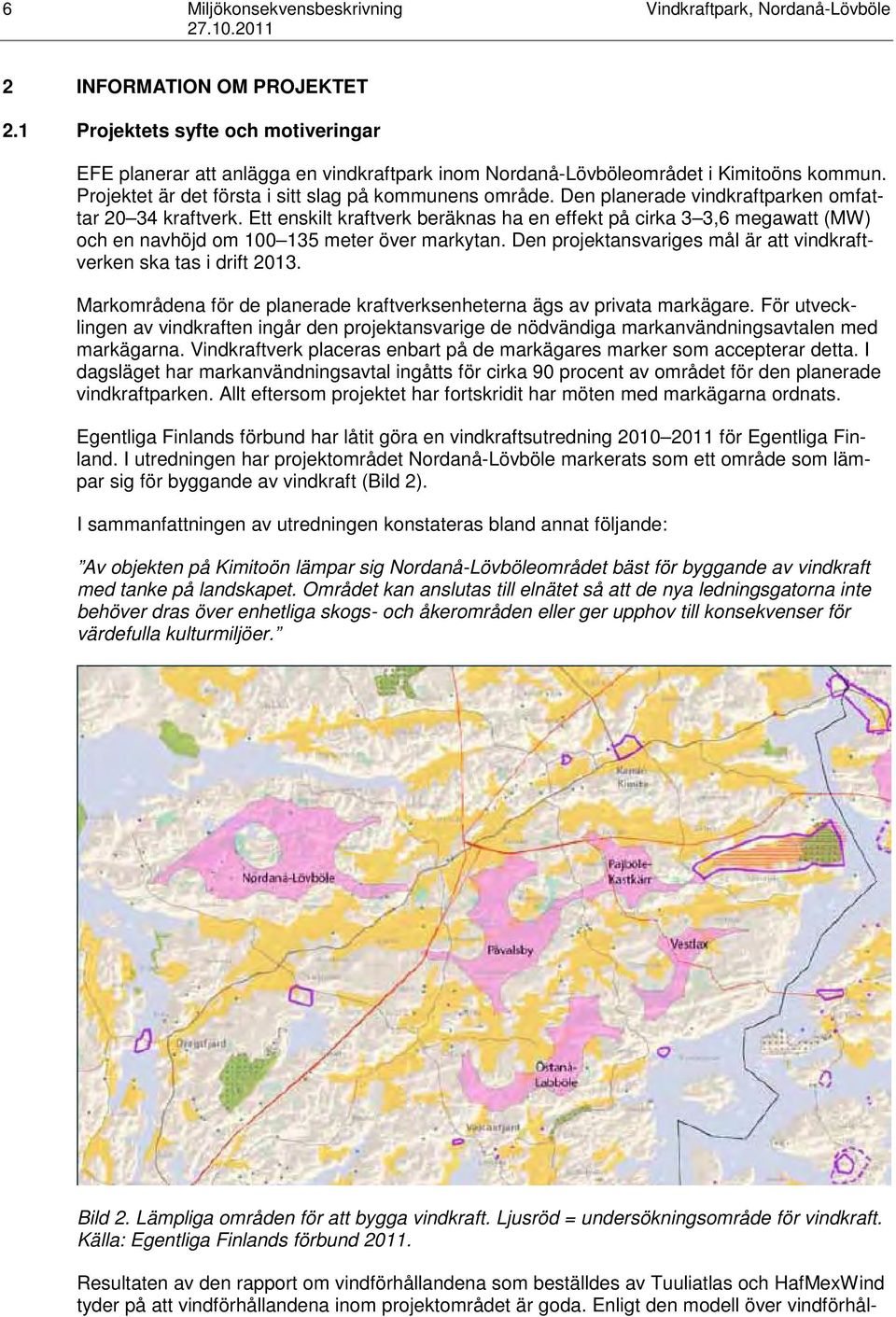 Den planerade vindkraftparken omfattar 20 34 kraftverk. Ett enskilt kraftverk beräknas ha en effekt på cirka 3 3,6 megawatt (MW) och en navhöjd om 100 135 meter över markytan.