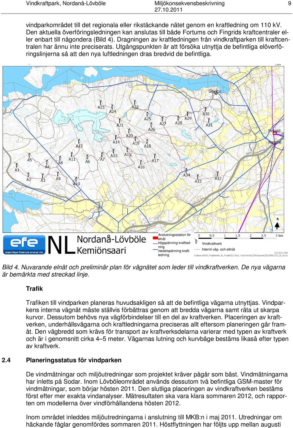 Dragningen av kraftledningen från vindkraftparken till kraftcentralen har ännu inte preciserats.